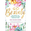 Go Bravely: Becoming the Woman You Were Created to Be by Emily Wilson Hussem