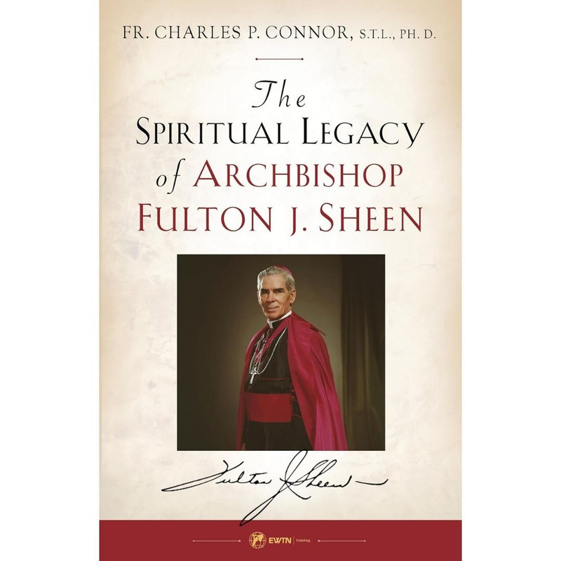 Spiritual Legacy of Archbishop Fulton J. Sheen by Charles P. Connor