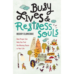 Busy Lives and Restless Souls: How Prayer Can Help You Find the Missing Peace in Your Life by Becky Eldredge book cover