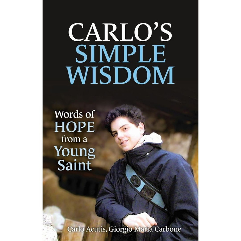 Carlo's Simple Wisdom: Words of Hope from a Young Saint