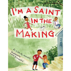 I'm a Saint in the Making by Lisa Hendey