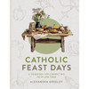 Catholic Feast Days: A Cookbook by Alexandra Greeley