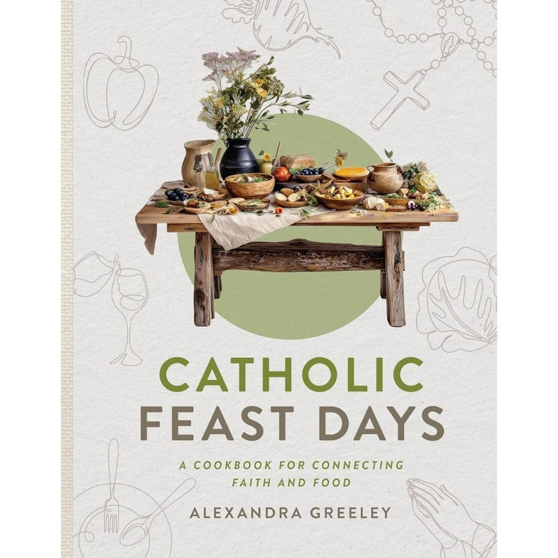 Catholic Feast Days: A Cookbook by Alexandra Greeley