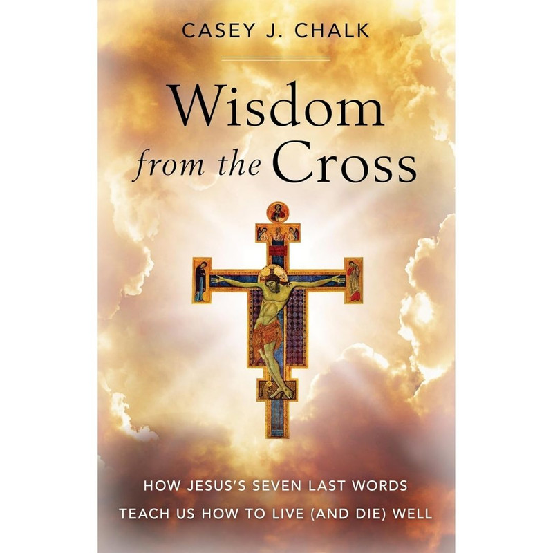 Wisdom from the Cross by Casey Chalk