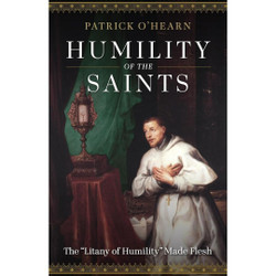 Humility of the Saints: The Litany of Humility Made Flesh by Patrick O'Hearn