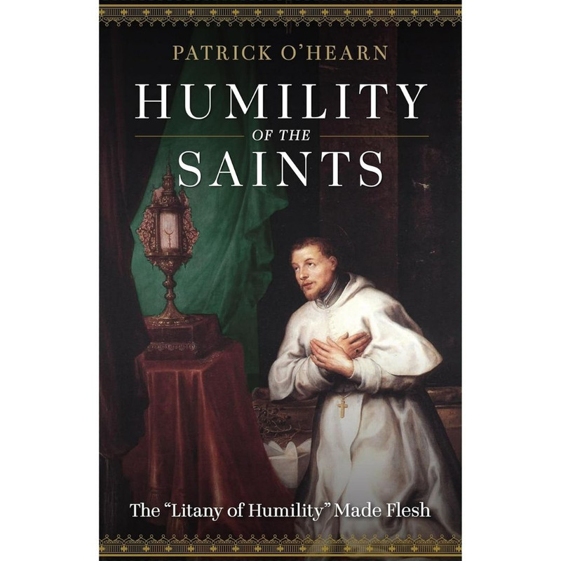 Humility of the Saints: The Litany of Humility Made Flesh by Patrick O'Hearn
