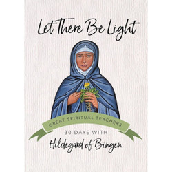 Let There Be Light: 30 Days with Hildegard of Bingen