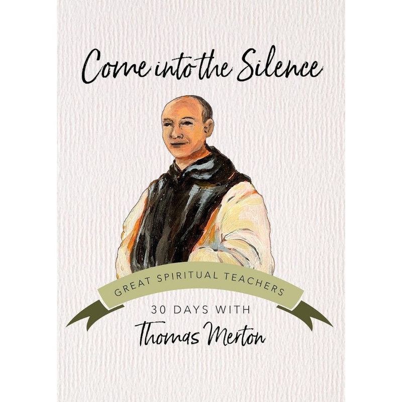 Come Into the Silence: 30 Days with Thomas Merton