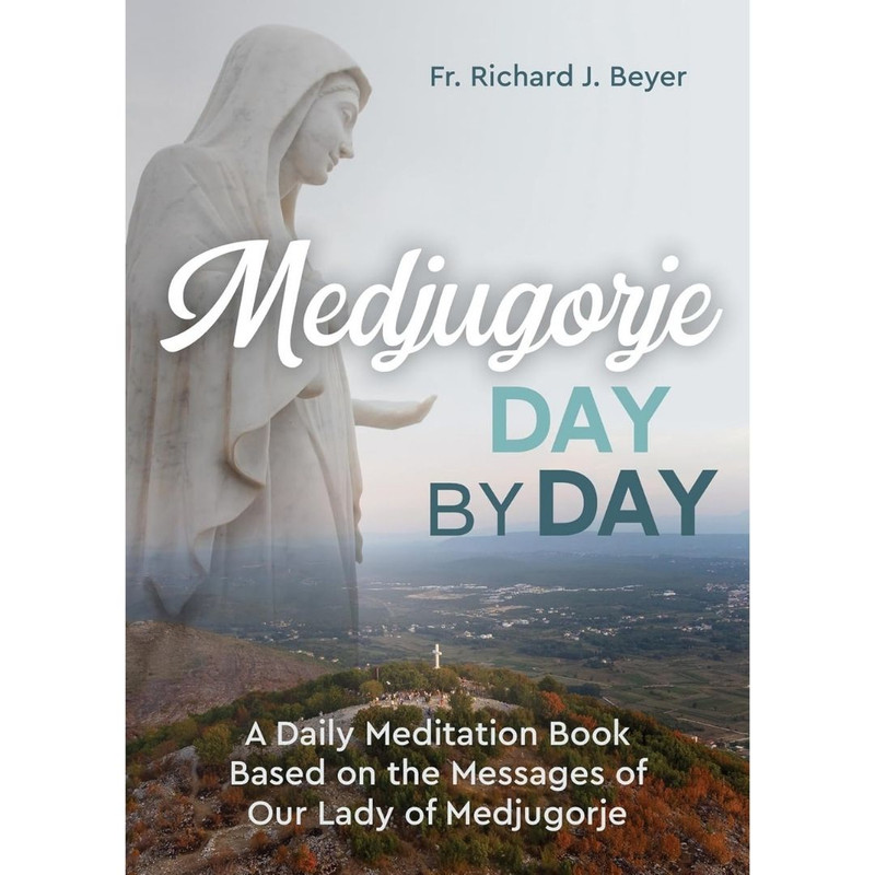Medjugorje Day by Day: A Daily Meditation Book Based on the Messages of Our Lady of Medjugorje by Richard Beyer