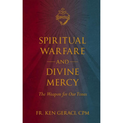 Spiritual Warfare and Divine Mercy: The Weapon for Our Times by Ken Geraci
