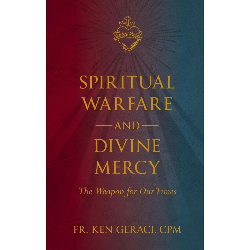 Spiritual Warfare and Divine Mercy: The Weapon for Our Times by Ken Geraci