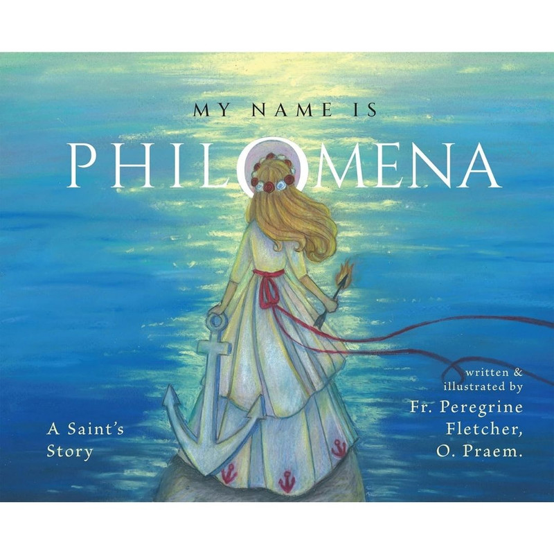 My Name is Philomena: A Saint's Story by Peregrine Fletcher