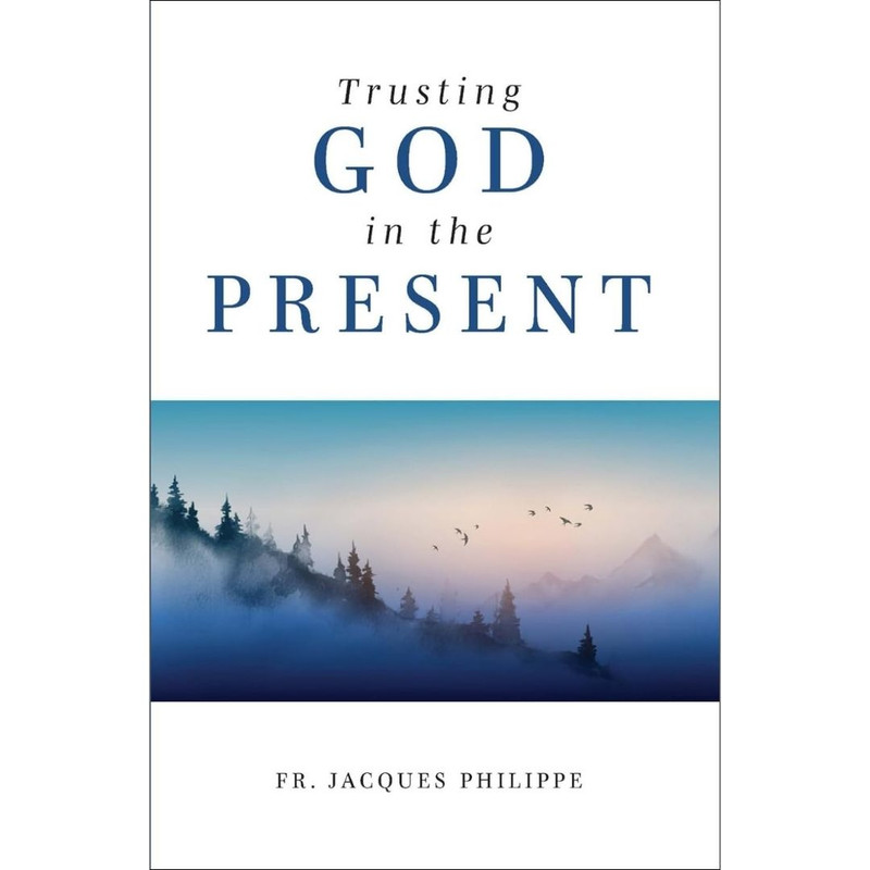 Trusting God in the Present by Fr. Jacques Philippe