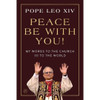 Peace Be with You!: My Words to the Church and to the World by Pope Leo XIV