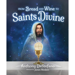 From Bread and Wine to Saints Divine by Anthony DeStefano book cover
