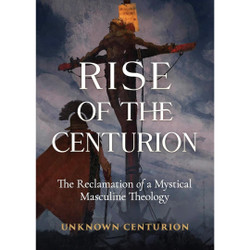 The Rise of the Centurion: The Reclamation of a Mystical Masculine Theology book cover