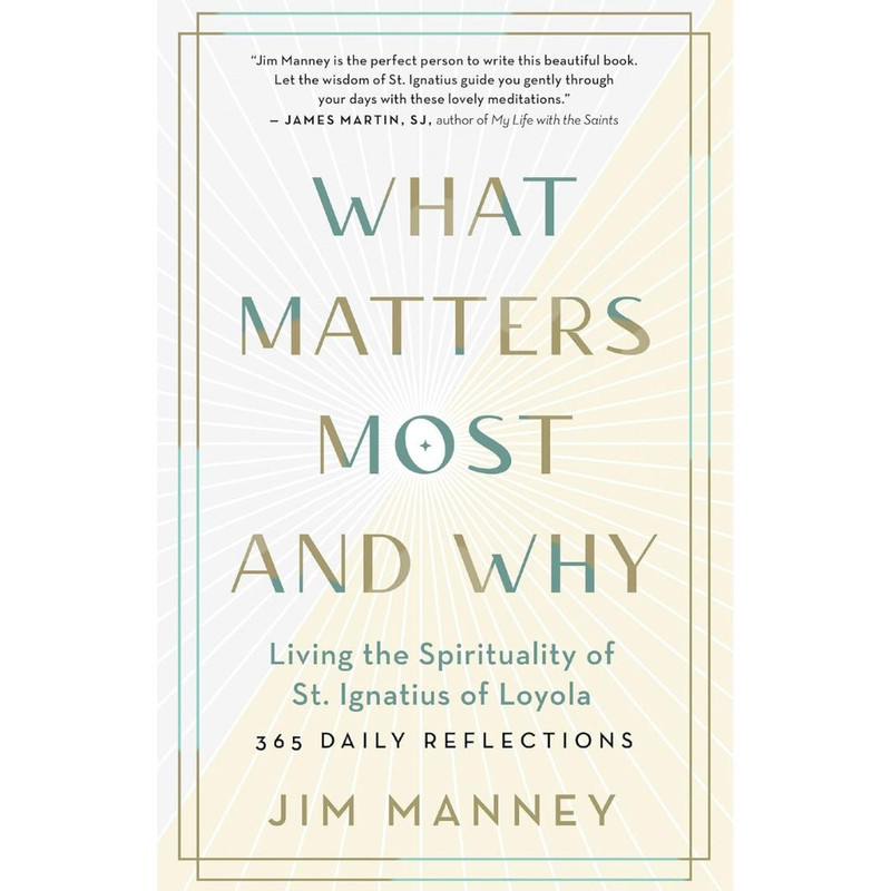 What Matters Most and Why: Living the Spirituality of St. Ignatius of Loyola by Jim Manney book cover