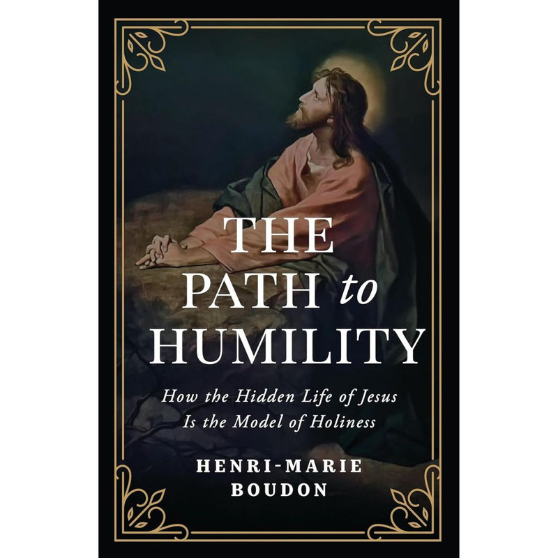 The Path to Humility: How the Hidden Life of Jesus Is the Model of Holiness by Henri-Marie Boudon