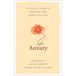 Anxiety: A Catholic Guide to Freedom from Worry and Fear by Art Bennett book cover