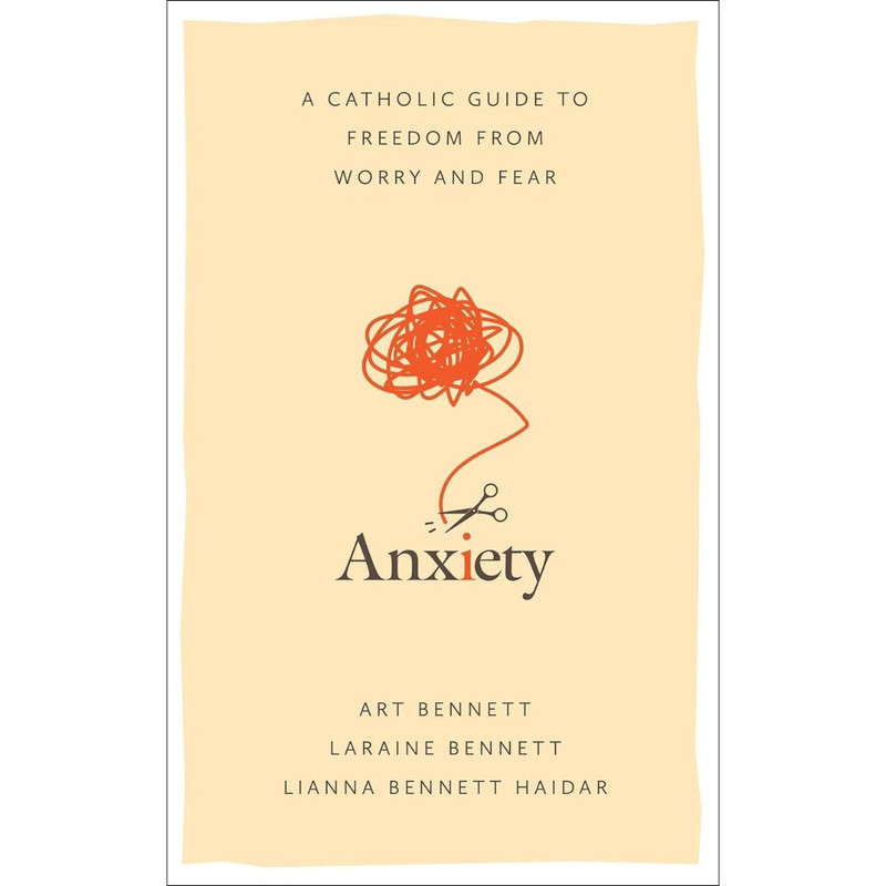 Anxiety: A Catholic Guide to Freedom from Worry and Fear by Art Bennett book cover