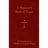 A  Beginner's Book of Prayer: An Introduction to Traditional Catholic Prayers by Mr. William G. Storey book cover
