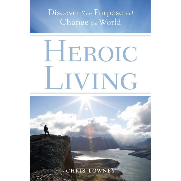 Heroic Living: Discover Your Purpose and Change the World by Chris Lowney book cover