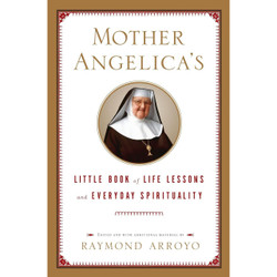 Mother Angelica's Little Book of Life Lessons and Everyday Spirituality by Raymond Arroyo book cover