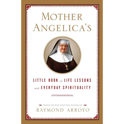 Mother Angelica's Little Book of Life Lessons and Everyday Spirituality by Raymond Arroyo book cover