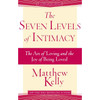 The Seven Levels of Intimacy: The Art of Loving and the Joy of Being Loved by Matthew Kelley book cover