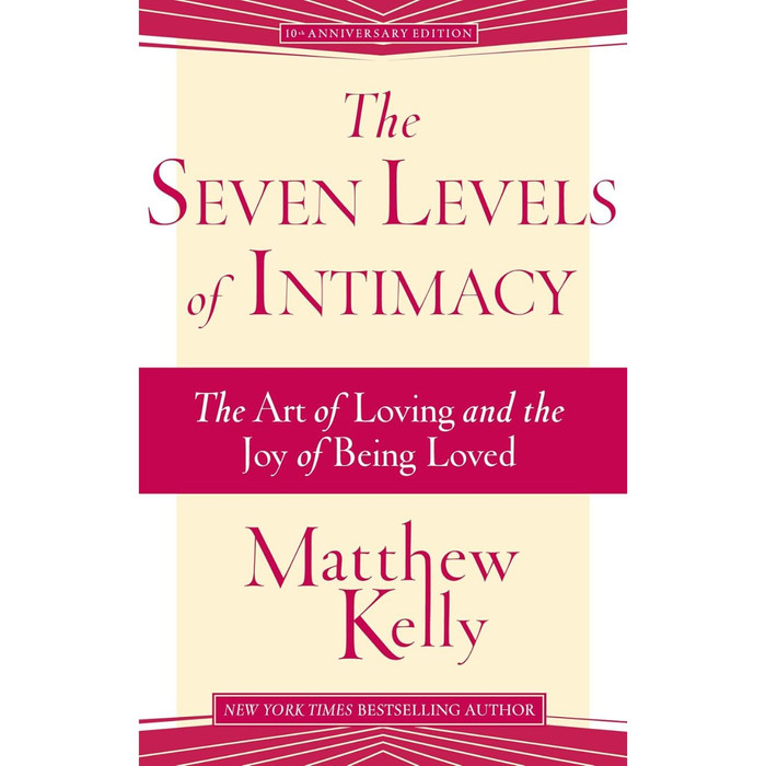 The Seven Levels of Intimacy: The Art of Loving and the Joy of Being Loved by Matthew Kelley book cover