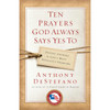 Ten Prayers God Always Says Yes To: Divine Answers to Life's Most Difficult Problems by Anthony DeStefano book cover
