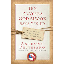 Ten Prayers God Always Says Yes To: Divine Answers to Life's Most Difficult Problems by Anthony DeStefano book cover