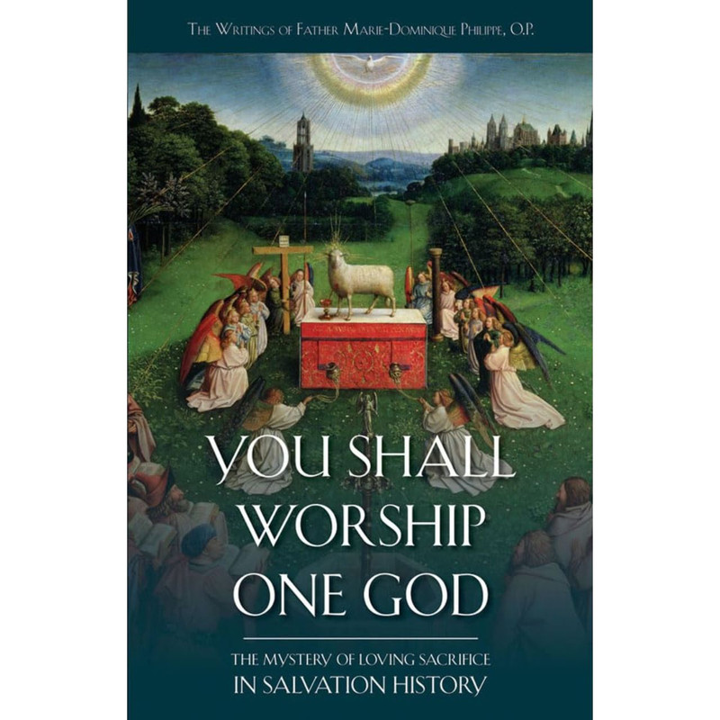 You Shall Worship One God: The Mystery of Loving Sacrifice in Salvation History by Marie Dominique Philippe O.P. book cover You Shall Worship One God: The Mystery of Loving Sacrifice in Salvation History by Marie Dominique Philippe O.P. book cover