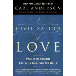 A Civilization of Love: What Every Catholic Can Do to Transform the World by Carl Anderson book cover