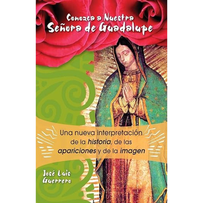 Conozca a Nuestra Senora de Guadalupe: Una Nueva Intepretacion de la Historia, de Las Apariciones by José Guerrero book cover