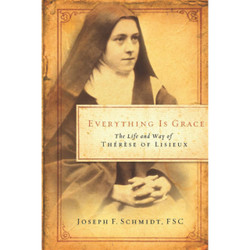 EVERYTHING IS GRACE: The Life and Way of Therese of Lisieux by Joseph F. Schmidt book cover