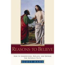 Reasons to Believe: How to Understand, Explain, and Defend the Catholic Faith by Scott Hahn book cover