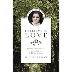I Believe in Love: A Personal Retreat Based on the Teaching of St. Therese of Lisieux by Jean D'Elbee book cover