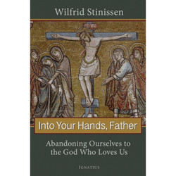 Into Your Hands, Father: Abandoning Ourselves to the God Who Loves Us by Wilfried Stinissen book cover