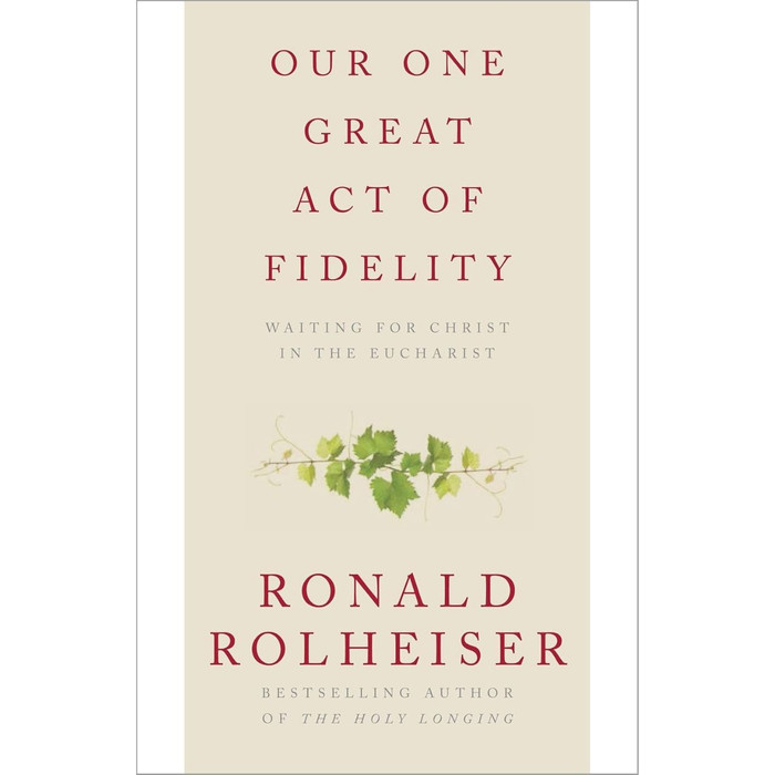 Our One Great Act of Fidelity: Waiting for Christ in the Eucharist by Ronald Rolheiser book cover
