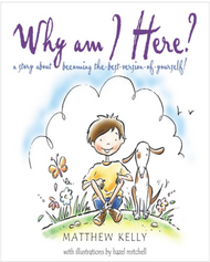 Why Am I Here?: A Story about Becoming The-Best-Version-Of-Yourself! by Matthew Kelly