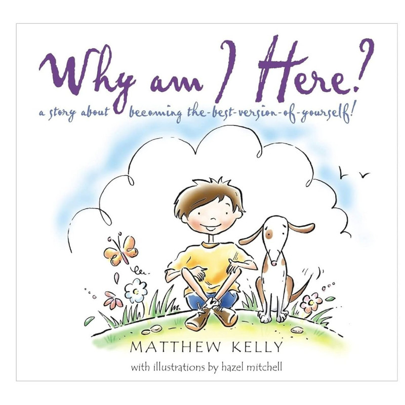 Why Am I Here?: A Story about Becoming The-Best-Version-Of-Yourself! by Matthew Kelly book cover Why Am I Here?: A Story about Becoming The-Best-Version-Of-Yourself! by Matthew Kelly book cover