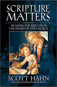Scripture Matters: Essays on Reading the Bible from the Heart of the Church by Scott Hahn