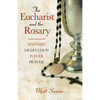 The Eucharist and the Rosary: Mystery, Meditation, Power, Prayer by Matt Swaim book cover