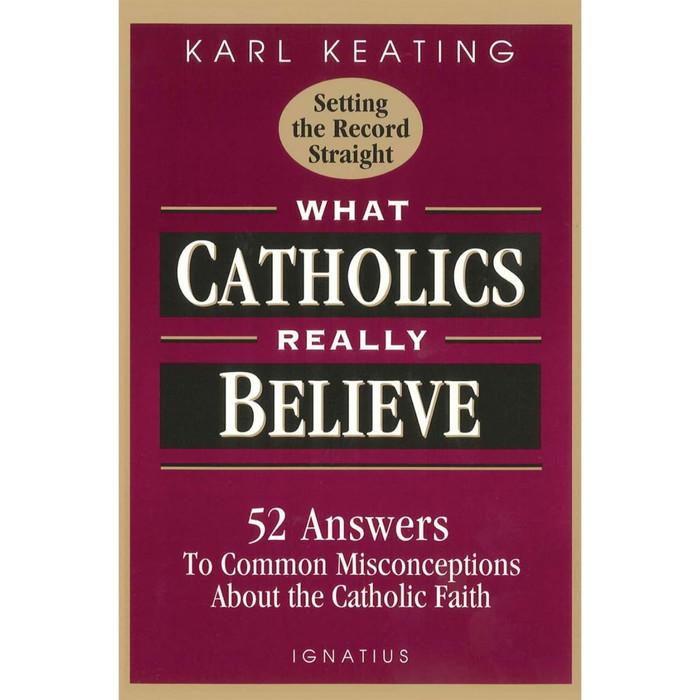 What Catholics Really Believe: 52 Answers to Common Misconceptions about the Catholic Faith by Karl Keating book cover