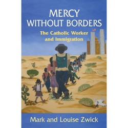 Mercy Without Borders: The Catholic Worker and Immigration by Mark and Louise Zwick book cover
