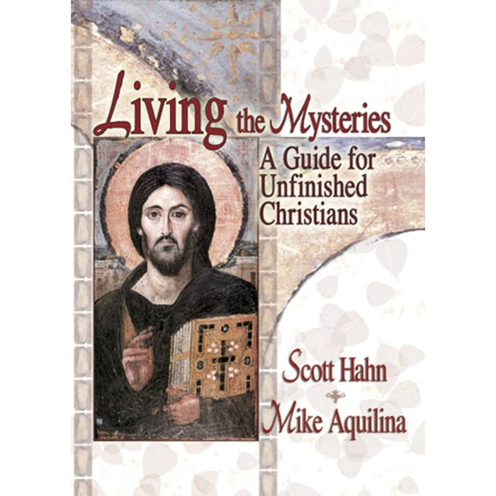 Living the Mysteries: A Guide for Unfinished Christians by Scott Hahn & Mike Aquilina book cover