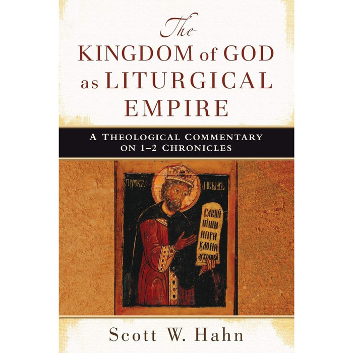 The Kingdom of God as Liturgical Empire: A Theological Commentary on 1-2 Chronicles by Scott Hahn book cover