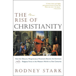 The Rise of Christianity: How the Obscure, Marginal Jesus Movement Became the Dominant Religious Force by Rodney Stark book cover