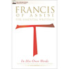 Francis of Assisi in His Own Words: The Essential Writings by Jon M. Sweeney book cover